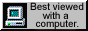 Best viewed with a computer.